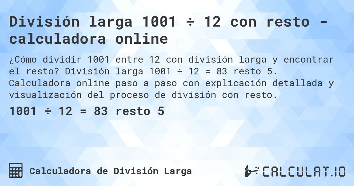 División larga 1001 ÷ 12 con resto - calculadora online. División larga 1001 ÷ 12 = 83 resto 5. Calculadora online paso a paso con explicación detallada y visualización del proceso de división con resto.