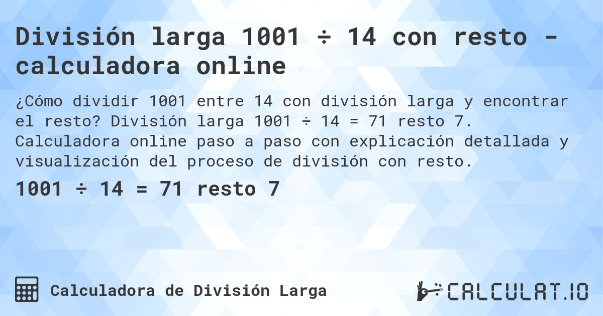 División larga 1001 ÷ 14 con resto - calculadora online. División larga 1001 ÷ 14 = 71 resto 7. Calculadora online paso a paso con explicación detallada y visualización del proceso de división con resto.