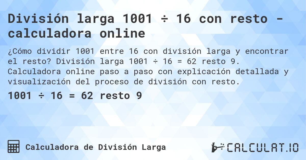 División larga 1001 ÷ 16 con resto - calculadora online. División larga 1001 ÷ 16 = 62 resto 9. Calculadora online paso a paso con explicación detallada y visualización del proceso de división con resto.