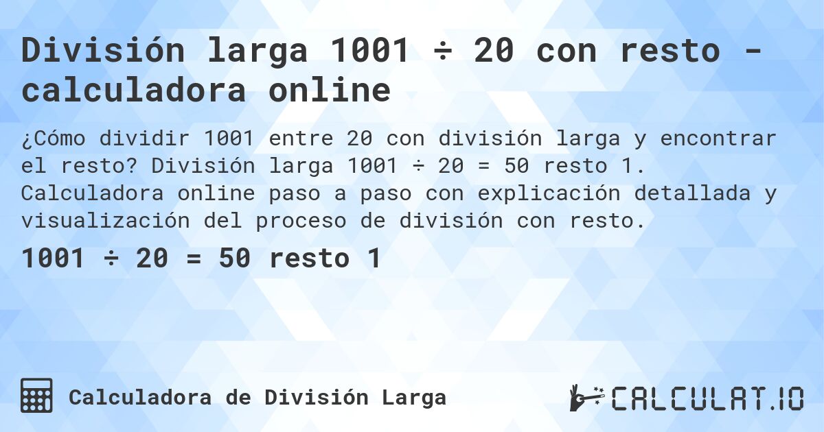 División larga 1001 ÷ 20 con resto - calculadora online. División larga 1001 ÷ 20 = 50 resto 1. Calculadora online paso a paso con explicación detallada y visualización del proceso de división con resto.