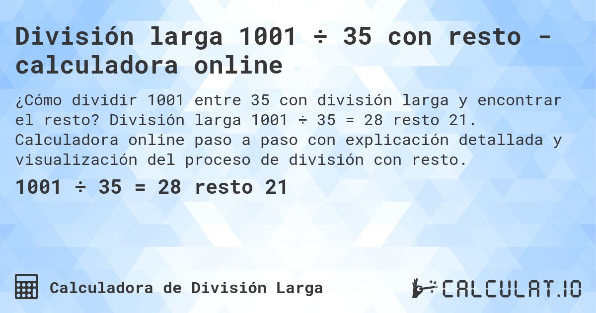 División larga 1001 ÷ 35 con resto - calculadora online. División larga 1001 ÷ 35 = 28 resto 21. Calculadora online paso a paso con explicación detallada y visualización del proceso de división con resto.