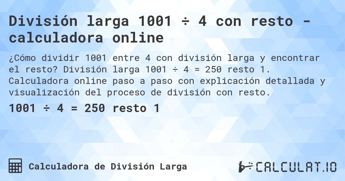 División larga 1001 ÷ 4 con resto - calculadora online. División larga 1001 ÷ 4 = 250 resto 1. Calculadora online paso a paso con explicación detallada y visualización del proceso de división con resto.