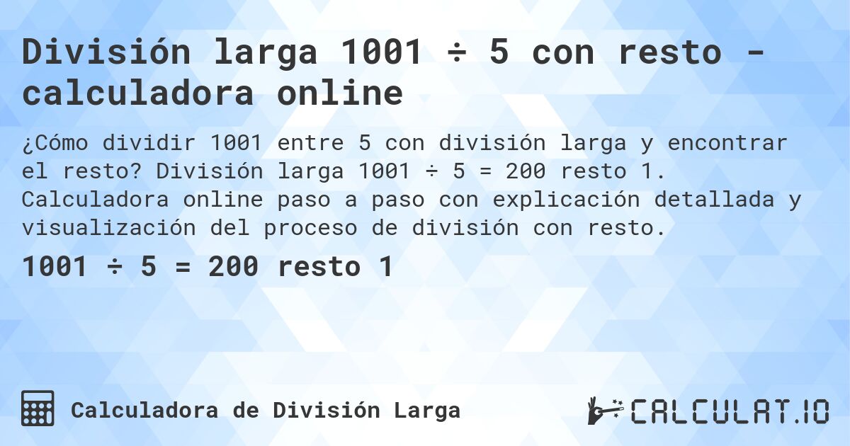 División larga 1001 ÷ 5 con resto - calculadora online. División larga 1001 ÷ 5 = 200 resto 1. Calculadora online paso a paso con explicación detallada y visualización del proceso de división con resto.