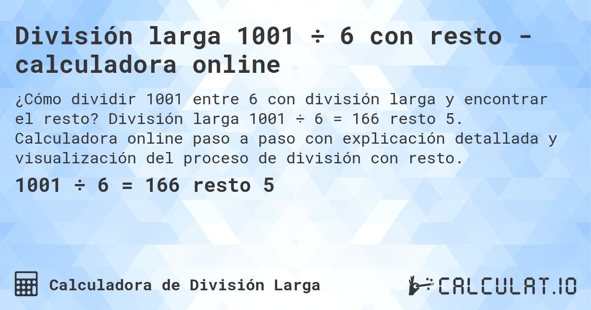 División larga 1001 ÷ 6 con resto - calculadora online. División larga 1001 ÷ 6 = 166 resto 5. Calculadora online paso a paso con explicación detallada y visualización del proceso de división con resto.