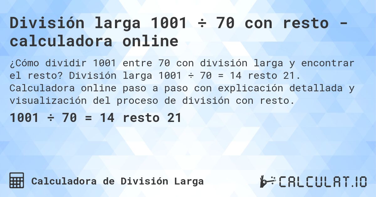 División larga 1001 ÷ 70 con resto - calculadora online. División larga 1001 ÷ 70 = 14 resto 21. Calculadora online paso a paso con explicación detallada y visualización del proceso de división con resto.