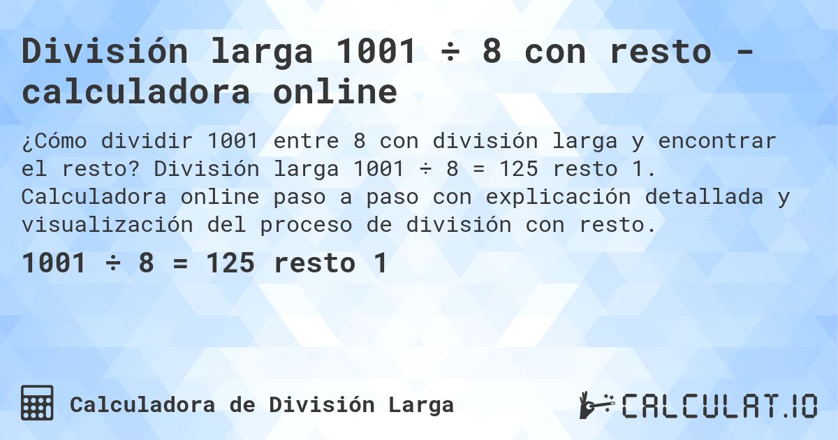 División larga 1001 ÷ 8 con resto - calculadora online. División larga 1001 ÷ 8 = 125 resto 1. Calculadora online paso a paso con explicación detallada y visualización del proceso de división con resto.