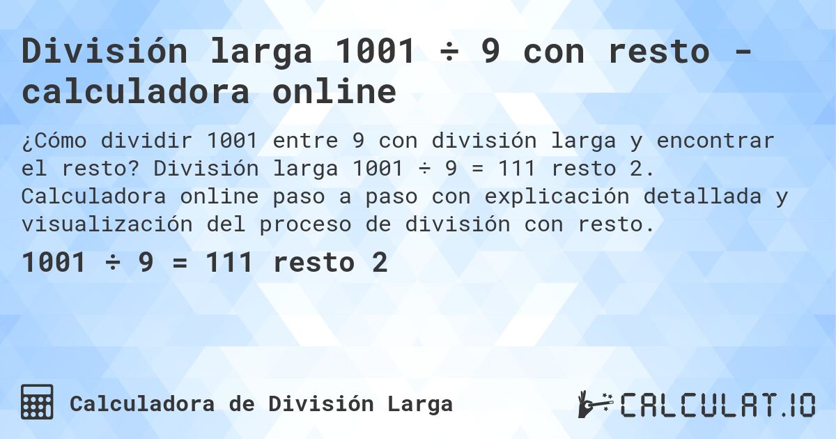 División larga 1001 ÷ 9 con resto - calculadora online. División larga 1001 ÷ 9 = 111 resto 2. Calculadora online paso a paso con explicación detallada y visualización del proceso de división con resto.