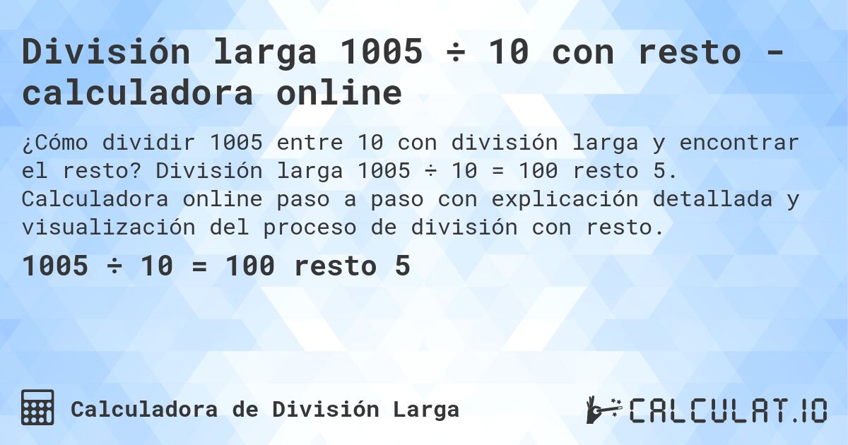 División larga 1005 ÷ 10 con resto - calculadora online. División larga 1005 ÷ 10 = 100 resto 5. Calculadora online paso a paso con explicación detallada y visualización del proceso de división con resto.
