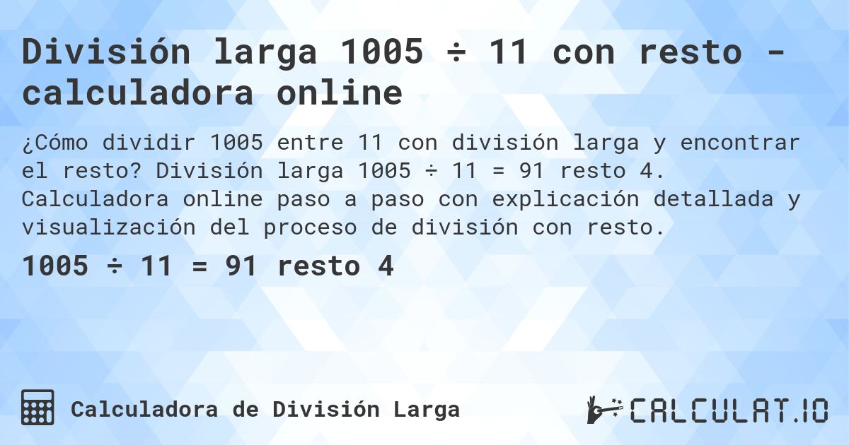 División larga 1005 ÷ 11 con resto - calculadora online. División larga 1005 ÷ 11 = 91 resto 4. Calculadora online paso a paso con explicación detallada y visualización del proceso de división con resto.