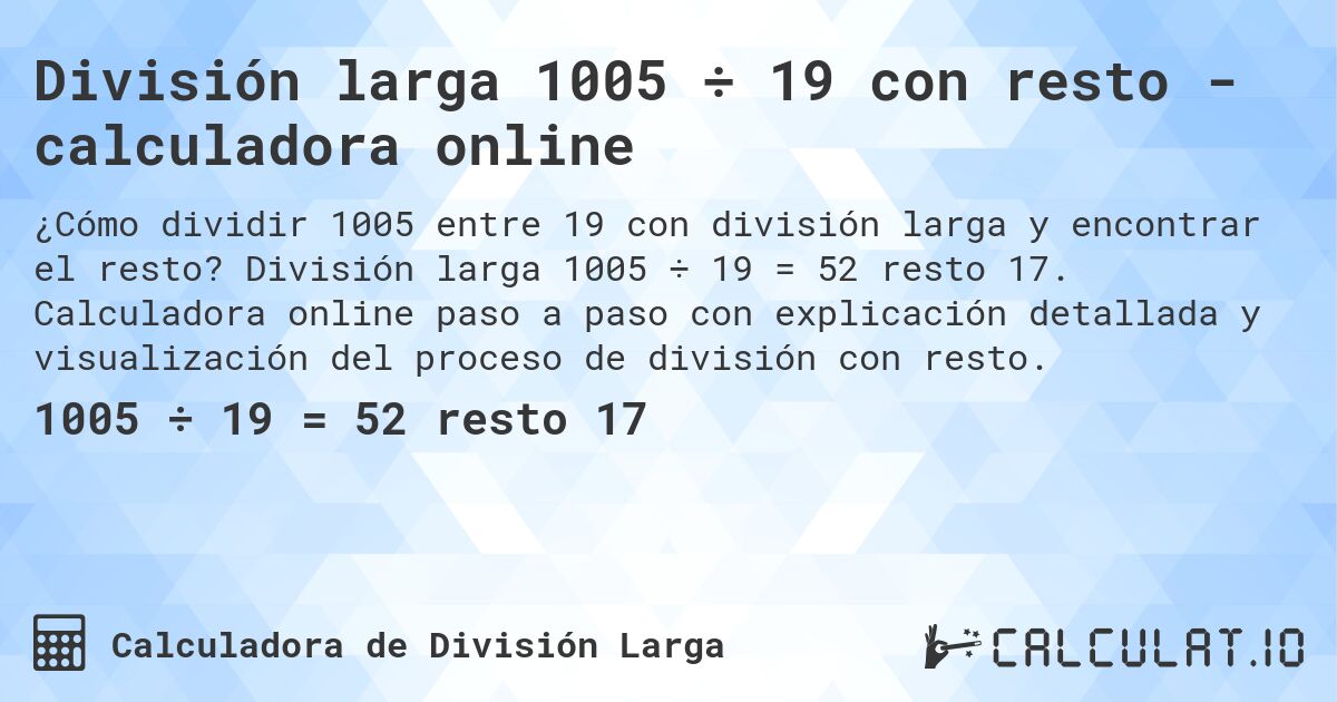 División larga 1005 ÷ 19 con resto - calculadora online. División larga 1005 ÷ 19 = 52 resto 17. Calculadora online paso a paso con explicación detallada y visualización del proceso de división con resto.
