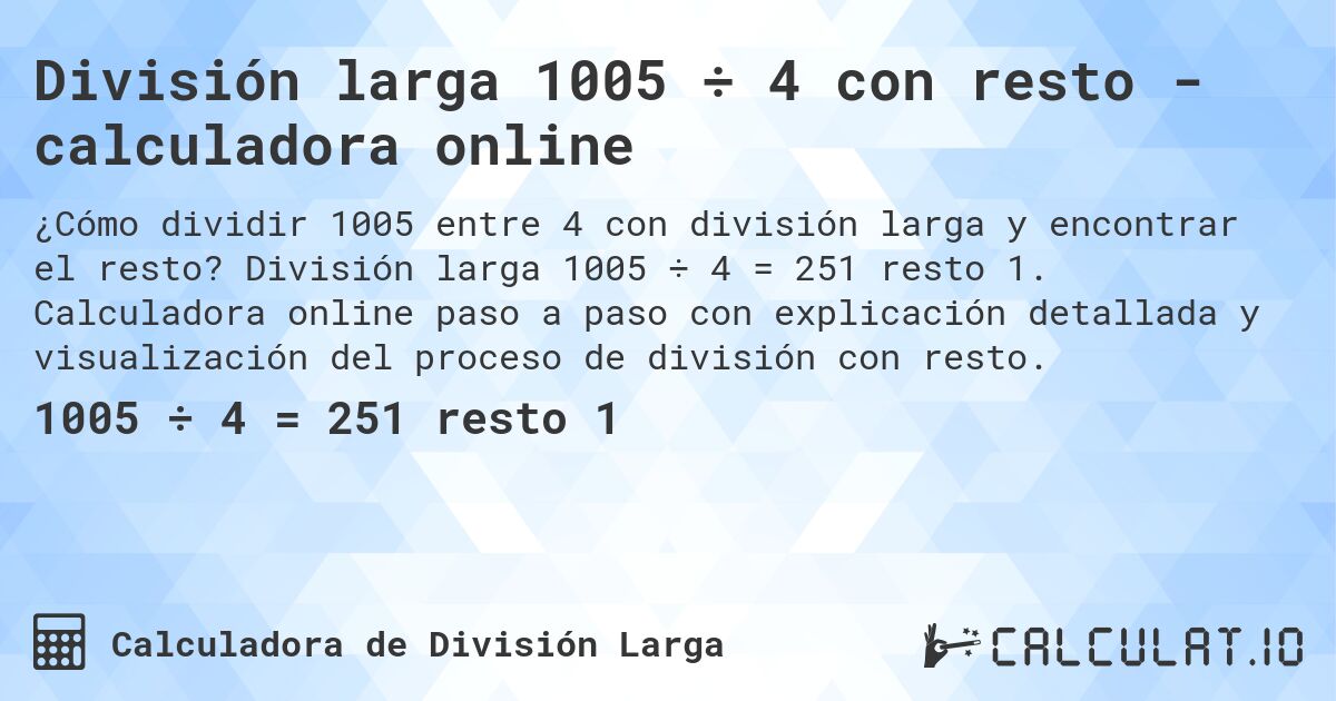 División larga 1005 ÷ 4 con resto - calculadora online. División larga 1005 ÷ 4 = 251 resto 1. Calculadora online paso a paso con explicación detallada y visualización del proceso de división con resto.