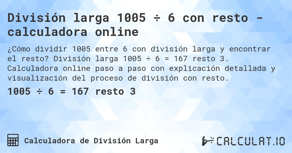 División larga 1005 ÷ 6 con resto - calculadora online. División larga 1005 ÷ 6 = 167 resto 3. Calculadora online paso a paso con explicación detallada y visualización del proceso de división con resto.