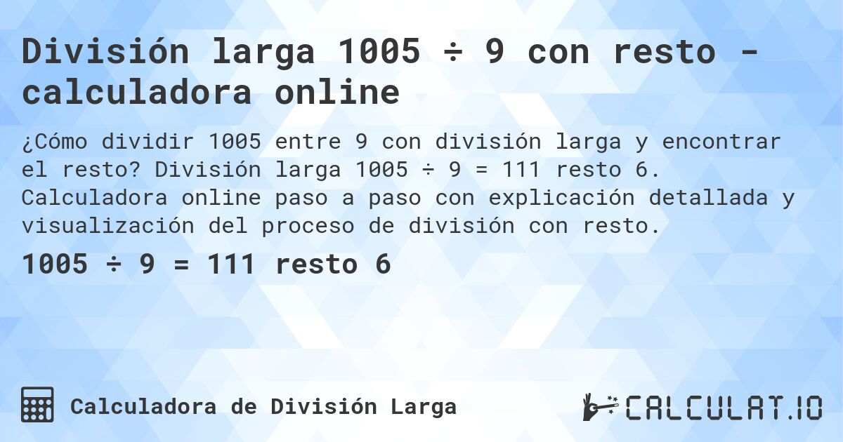 División larga 1005 ÷ 9 con resto - calculadora online. División larga 1005 ÷ 9 = 111 resto 6. Calculadora online paso a paso con explicación detallada y visualización del proceso de división con resto.