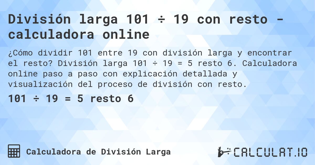 División larga 101 ÷ 19 con resto - calculadora online. División larga 101 ÷ 19 = 5 resto 6. Calculadora online paso a paso con explicación detallada y visualización del proceso de división con resto.