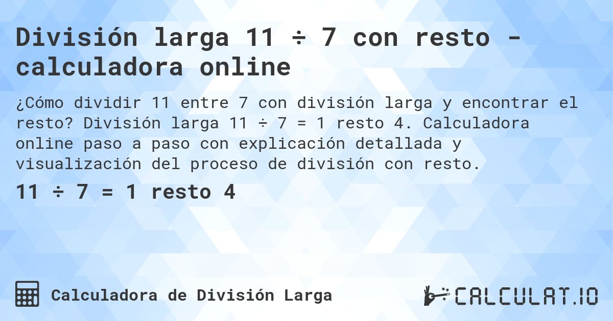 División larga 11 ÷ 7 con resto - calculadora online. División larga 11 ÷ 7 = 1 resto 4. Calculadora online paso a paso con explicación detallada y visualización del proceso de división con resto.