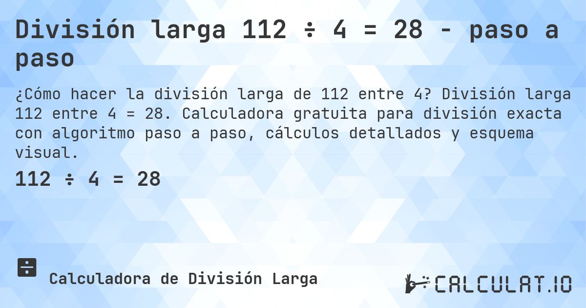 División larga 112 ÷ 4 = 28 - paso a paso. División larga 112 entre 4 = 28. Calculadora gratuita para división exacta con algoritmo paso a paso, cálculos detallados y esquema visual.