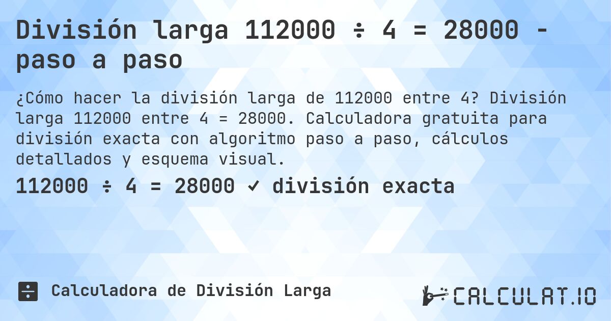 División larga 112000 ÷ 4 = 28000 - paso a paso. División larga 112000 entre 4 = 28000. Calculadora gratuita para división exacta con algoritmo paso a paso, cálculos detallados y esquema visual.