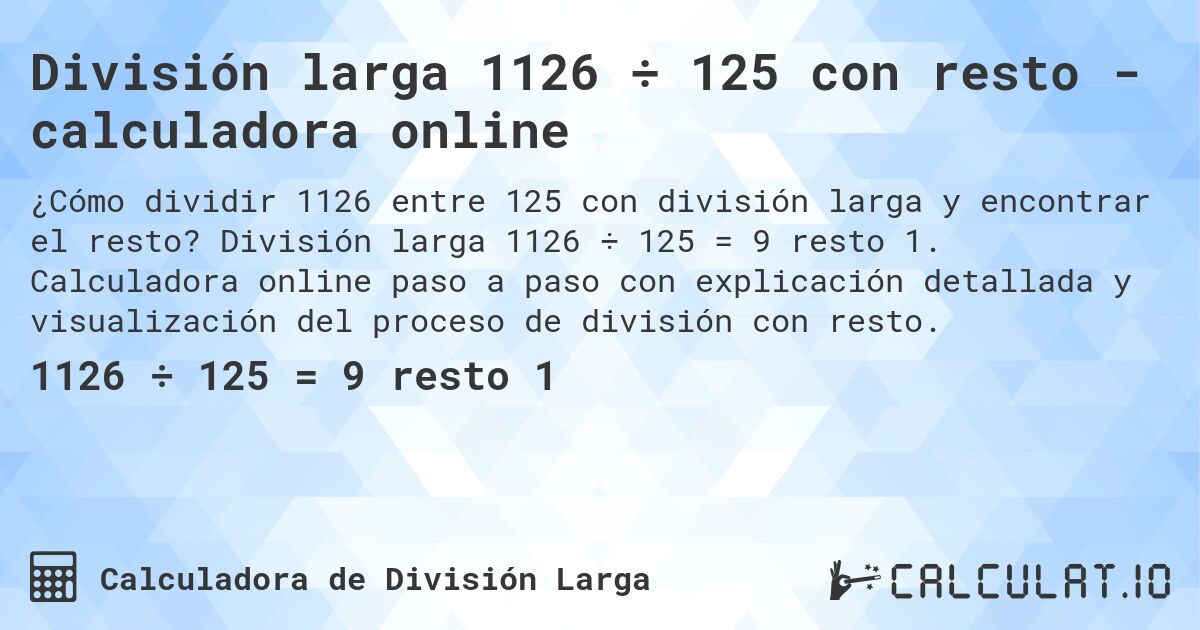División larga 1126 ÷ 125 con resto - calculadora online. División larga 1126 ÷ 125 = 9 resto 1. Calculadora online paso a paso con explicación detallada y visualización del proceso de división con resto.
