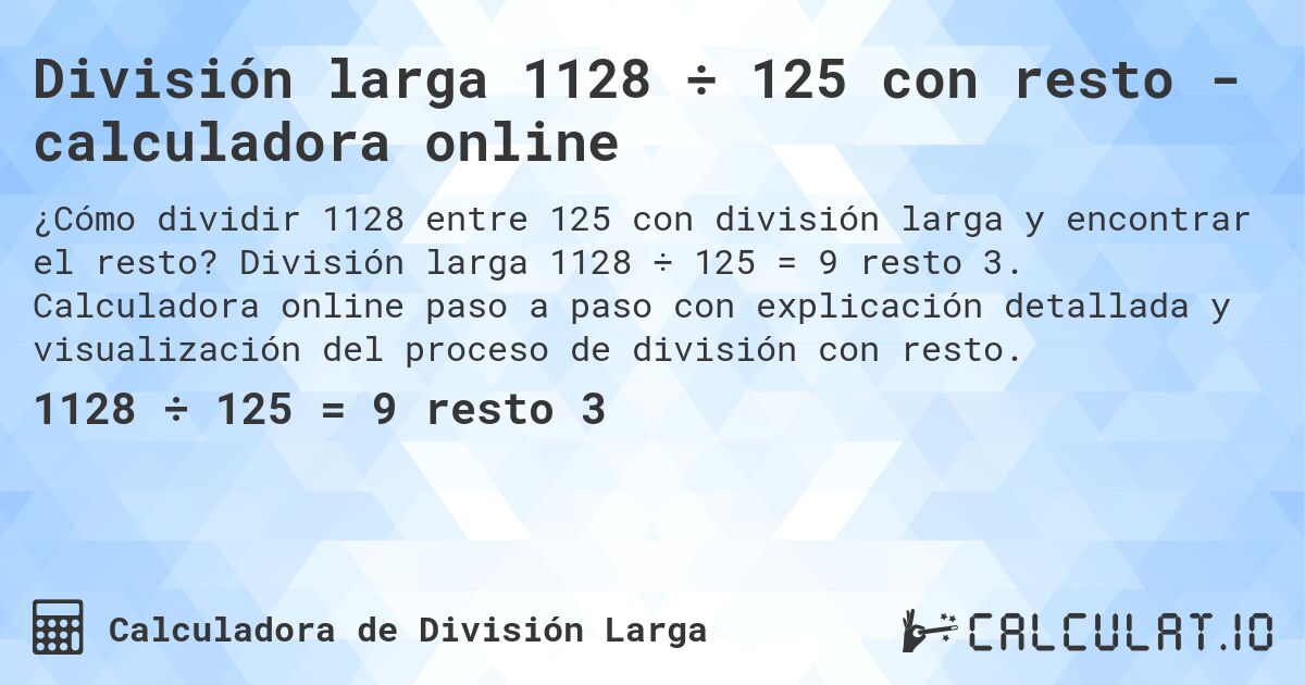 División larga 1128 ÷ 125 con resto - calculadora online. División larga 1128 ÷ 125 = 9 resto 3. Calculadora online paso a paso con explicación detallada y visualización del proceso de división con resto.