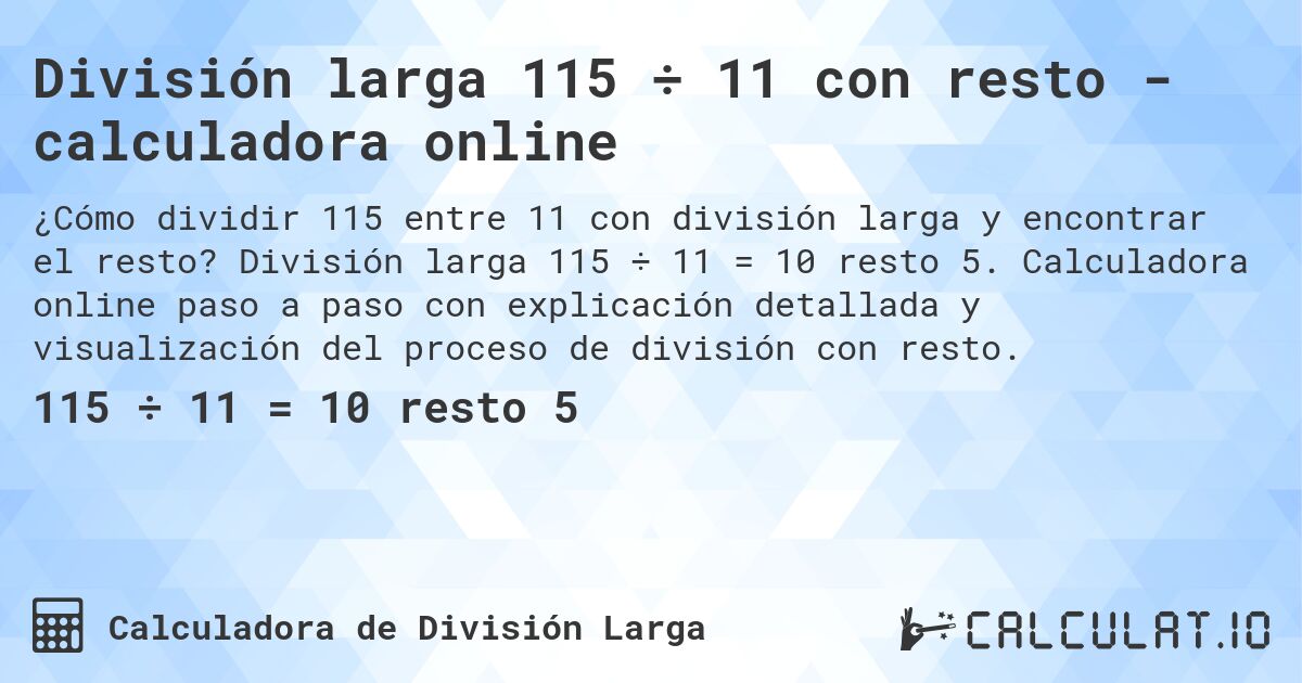 División larga 115 ÷ 11 con resto - calculadora online. División larga 115 ÷ 11 = 10 resto 5. Calculadora online paso a paso con explicación detallada y visualización del proceso de división con resto.