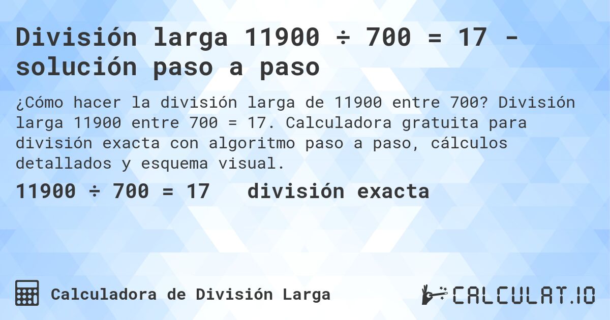 División larga 11900 ÷ 700 = 17 - solución paso a paso. División larga 11900 entre 700 = 17. Calculadora gratuita para división exacta con algoritmo paso a paso, cálculos detallados y esquema visual.