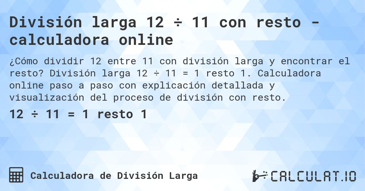 División larga 12 ÷ 11 con resto - calculadora online. División larga 12 ÷ 11 = 1 resto 1. Calculadora online paso a paso con explicación detallada y visualización del proceso de división con resto.