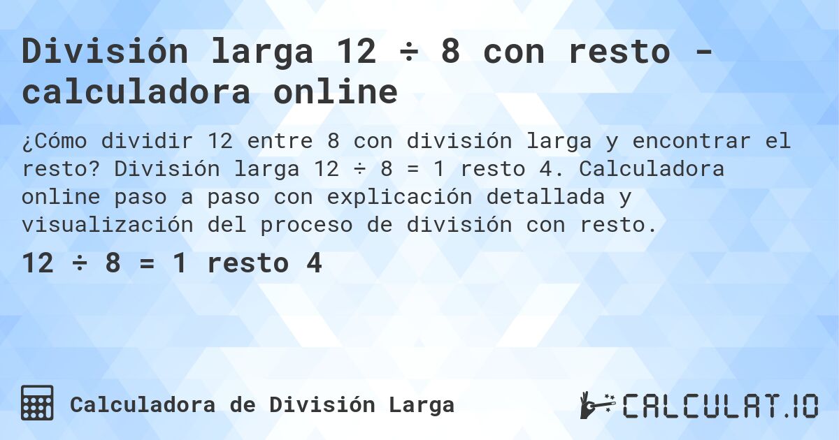 División larga 12 ÷ 8 con resto - calculadora online. División larga 12 ÷ 8 = 1 resto 4. Calculadora online paso a paso con explicación detallada y visualización del proceso de división con resto.