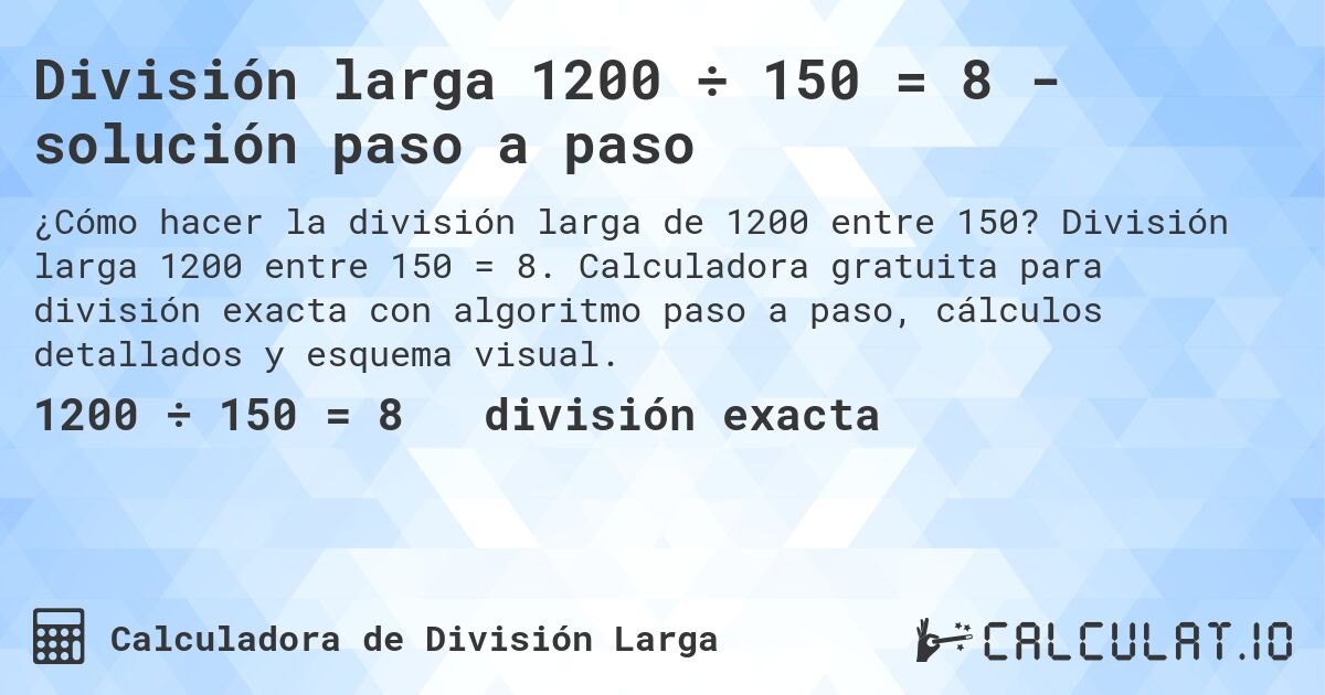 División larga 1200 ÷ 150 = 8 - solución paso a paso. División larga 1200 entre 150 = 8. Calculadora gratuita para división exacta con algoritmo paso a paso, cálculos detallados y esquema visual.