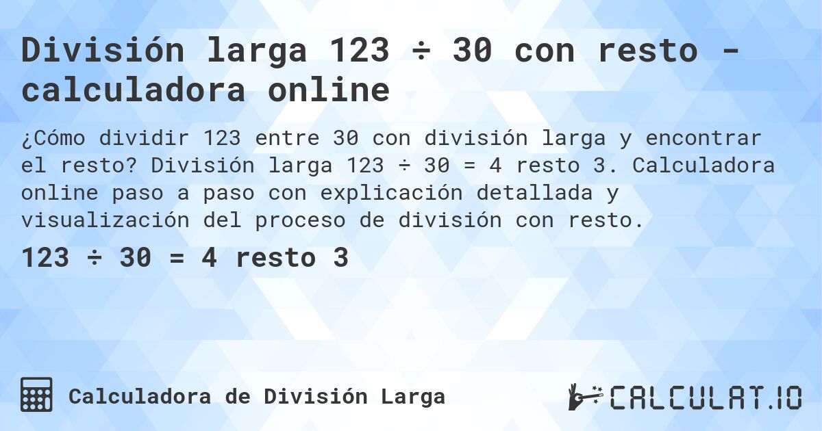 División larga 123 ÷ 30 con resto - calculadora online. División larga 123 ÷ 30 = 4 resto 3. Calculadora online paso a paso con explicación detallada y visualización del proceso de división con resto.