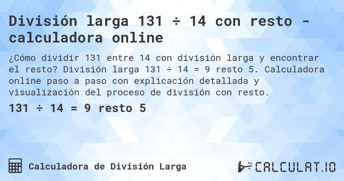 División larga 131 ÷ 14 con resto - calculadora online. División larga 131 ÷ 14 = 9 resto 5. Calculadora online paso a paso con explicación detallada y visualización del proceso de división con resto.