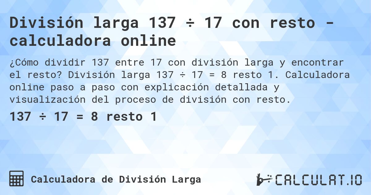 División larga 137 ÷ 17 con resto - calculadora online. División larga 137 ÷ 17 = 8 resto 1. Calculadora online paso a paso con explicación detallada y visualización del proceso de división con resto.