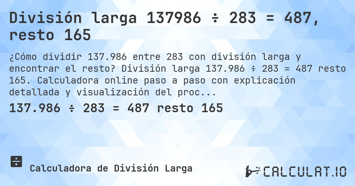 División larga 137986 ÷ 283 = 487, resto 165. División larga 137.986 ÷ 283 = 487 resto 165. Calculadora online paso a paso con explicación detallada y visualización del proceso de división con resto.