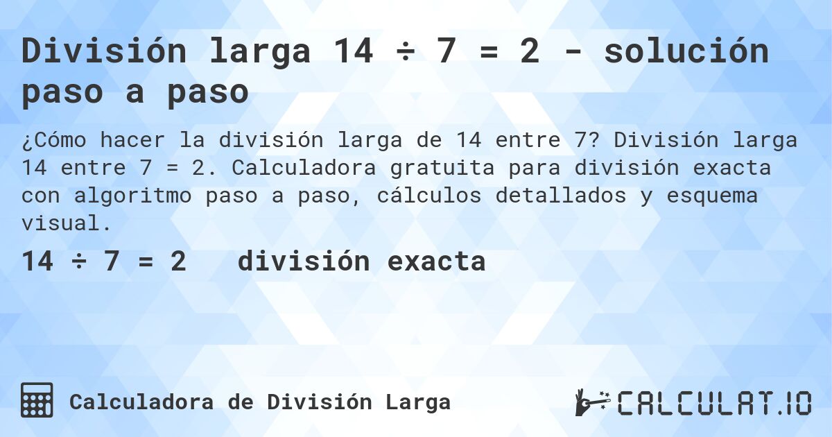 División larga 14 ÷ 7 = 2 - solución paso a paso. División larga 14 entre 7 = 2. Calculadora gratuita para división exacta con algoritmo paso a paso, cálculos detallados y esquema visual.