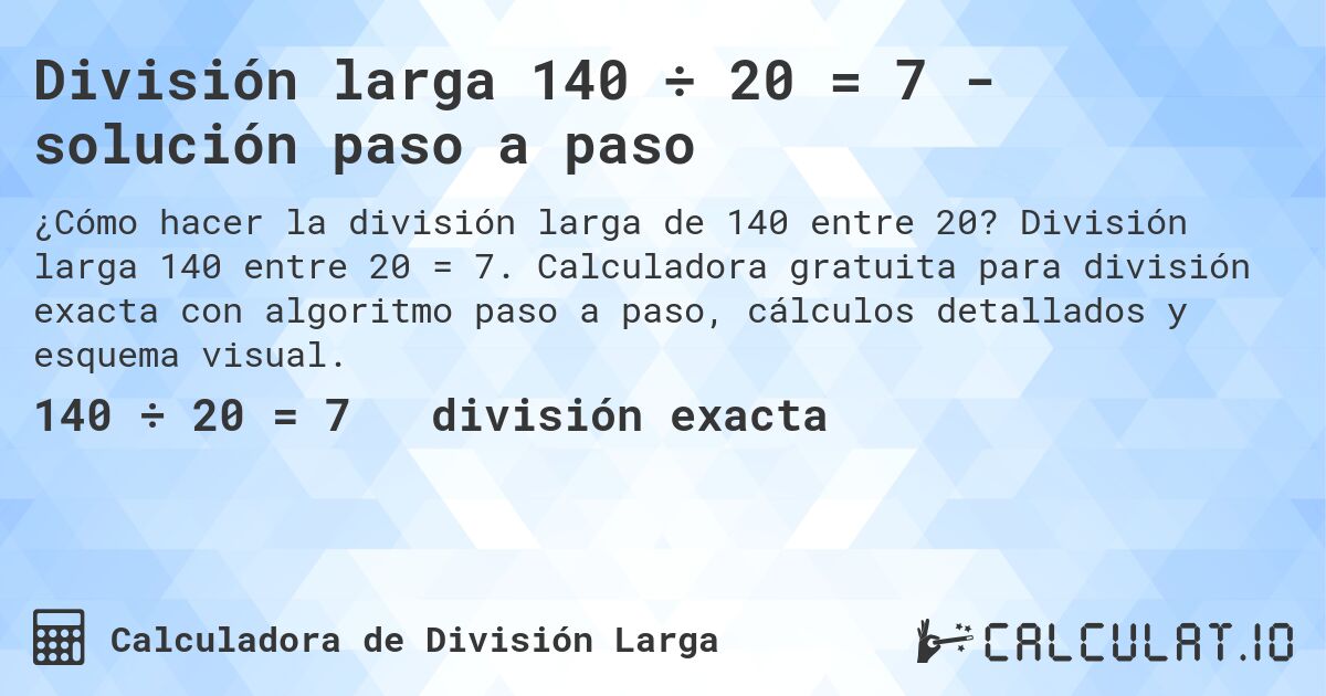 División larga 140 ÷ 20 = 7 - solución paso a paso. División larga 140 entre 20 = 7. Calculadora gratuita para división exacta con algoritmo paso a paso, cálculos detallados y esquema visual.