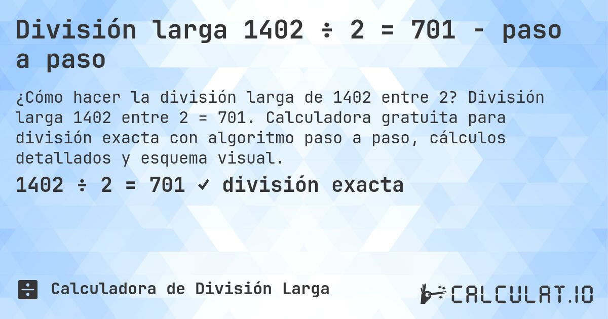 División larga 1402 ÷ 2 = 701 - paso a paso. División larga 1402 entre 2 = 701. Calculadora gratuita para división exacta con algoritmo paso a paso, cálculos detallados y esquema visual.