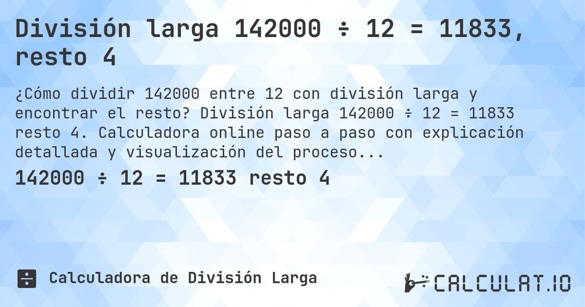 División larga 142000 ÷ 12 = 11833, resto 4. División larga 142000 ÷ 12 = 11833 resto 4. Calculadora online paso a paso con explicación detallada y visualización del proceso de división con resto.