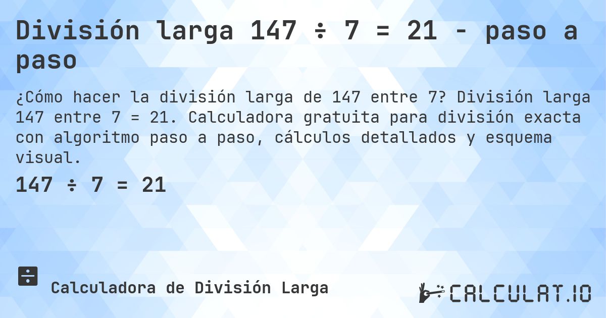 División larga 147 ÷ 7 = 21 - paso a paso. División larga 147 entre 7 = 21. Calculadora gratuita para división exacta con algoritmo paso a paso, cálculos detallados y esquema visual.