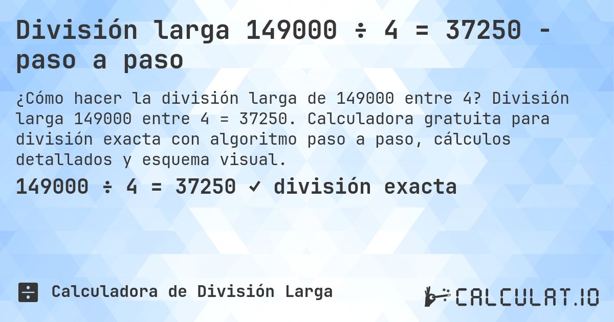 División larga 149000 ÷ 4 = 37250 - paso a paso. División larga 149000 entre 4 = 37250. Calculadora gratuita para división exacta con algoritmo paso a paso, cálculos detallados y esquema visual.