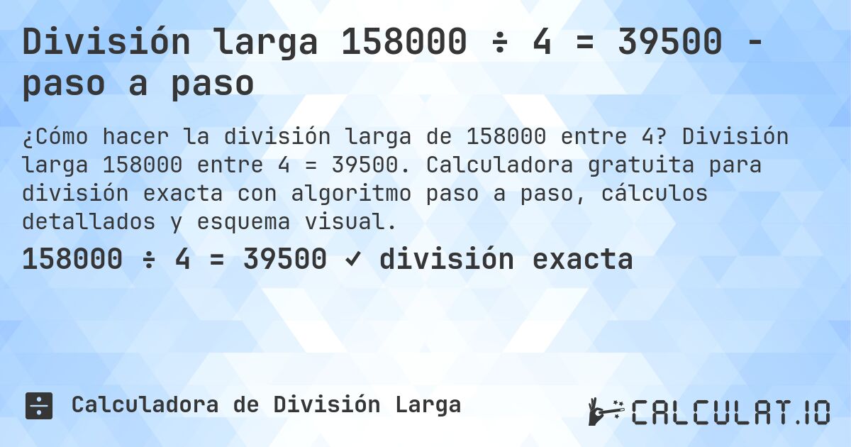 División larga 158000 ÷ 4 = 39500 - paso a paso. División larga 158000 entre 4 = 39500. Calculadora gratuita para división exacta con algoritmo paso a paso, cálculos detallados y esquema visual.