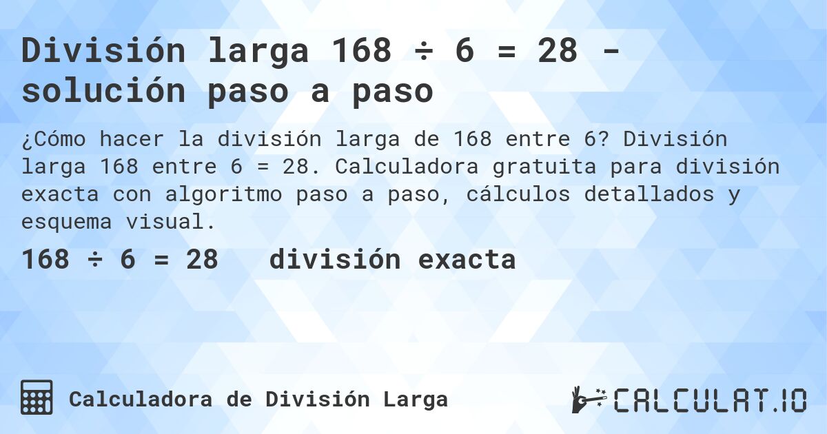 División larga 168 ÷ 6 = 28 - solución paso a paso. División larga 168 entre 6 = 28. Calculadora gratuita para división exacta con algoritmo paso a paso, cálculos detallados y esquema visual.