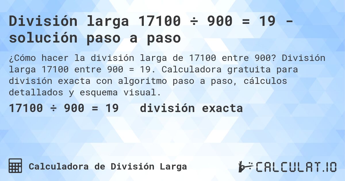 División larga 17100 ÷ 900 = 19 - solución paso a paso. División larga 17100 entre 900 = 19. Calculadora gratuita para división exacta con algoritmo paso a paso, cálculos detallados y esquema visual.
