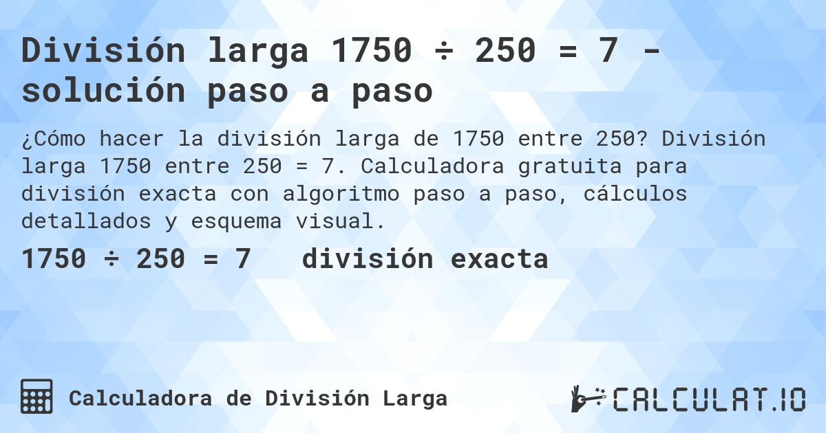 División larga 1750 ÷ 250 = 7 - solución paso a paso. División larga 1750 entre 250 = 7. Calculadora gratuita para división exacta con algoritmo paso a paso, cálculos detallados y esquema visual.