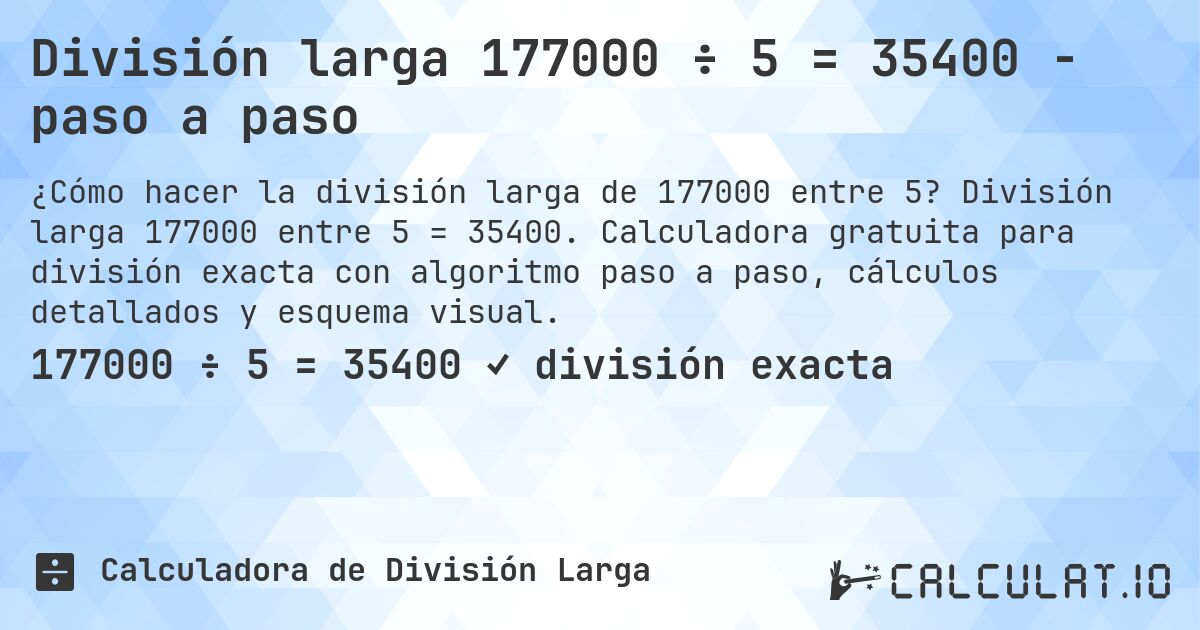 División larga 177000 ÷ 5 = 35400 - paso a paso. División larga 177000 entre 5 = 35400. Calculadora gratuita para división exacta con algoritmo paso a paso, cálculos detallados y esquema visual.