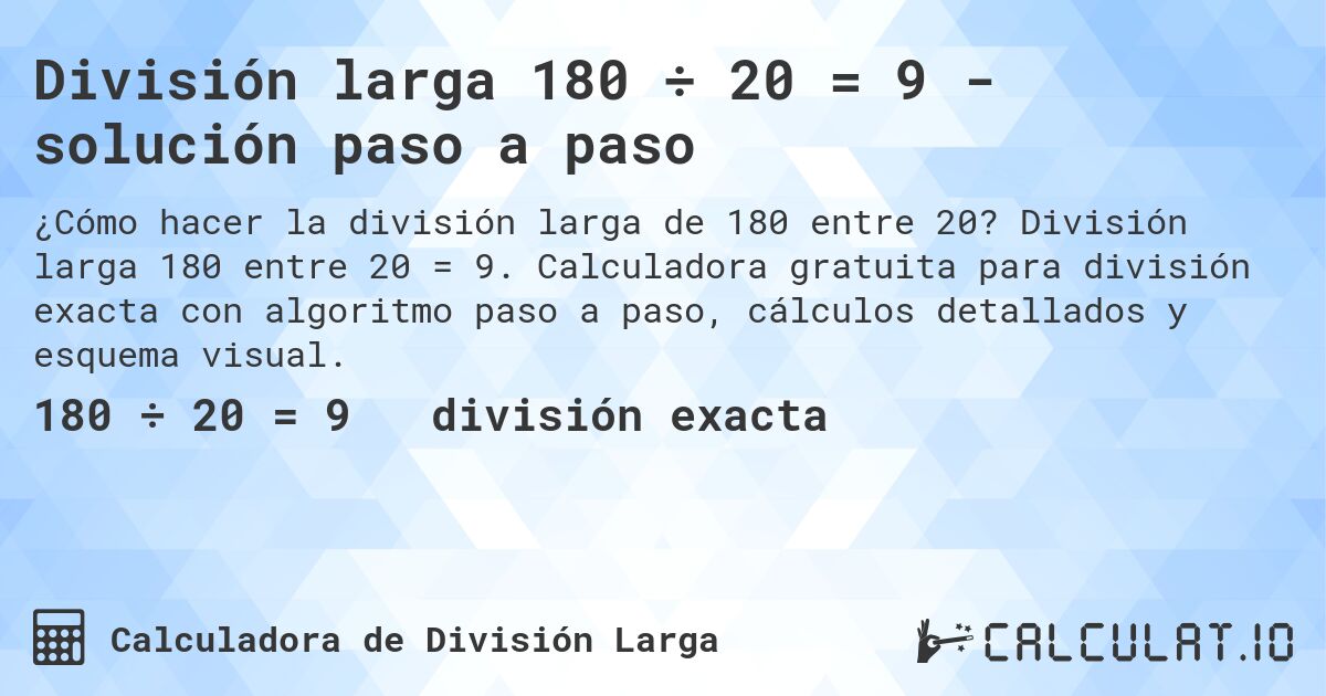 División larga 180 ÷ 20 = 9 - solución paso a paso. División larga 180 entre 20 = 9. Calculadora gratuita para división exacta con algoritmo paso a paso, cálculos detallados y esquema visual.