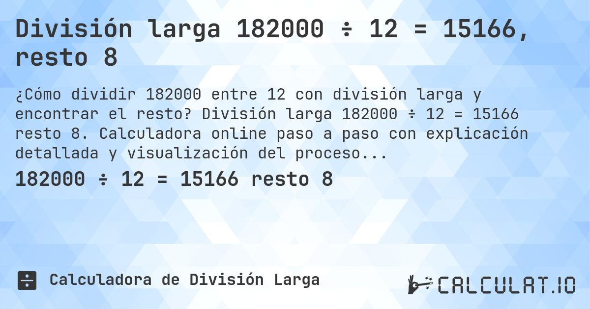 División larga 182000 ÷ 12 = 15166, resto 8. División larga 182000 ÷ 12 = 15166 resto 8. Calculadora online paso a paso con explicación detallada y visualización del proceso de división con resto.