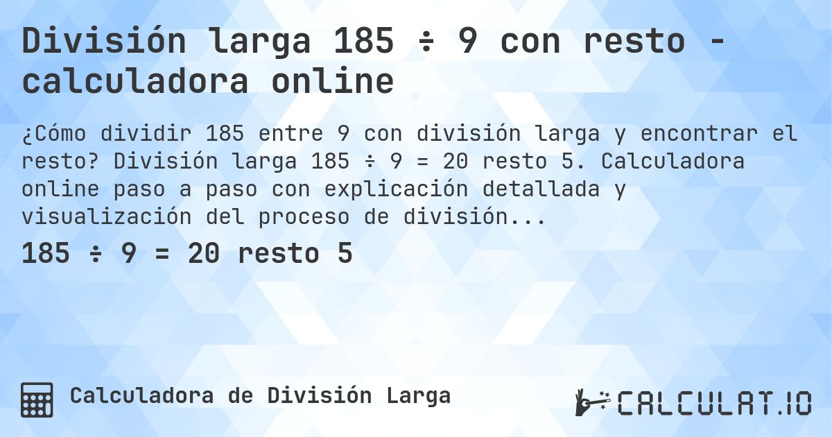 División larga 185 ÷ 9 con resto - calculadora online. División larga 185 ÷ 9 = 20 resto 5. Calculadora online paso a paso con explicación detallada y visualización del proceso de división con resto.