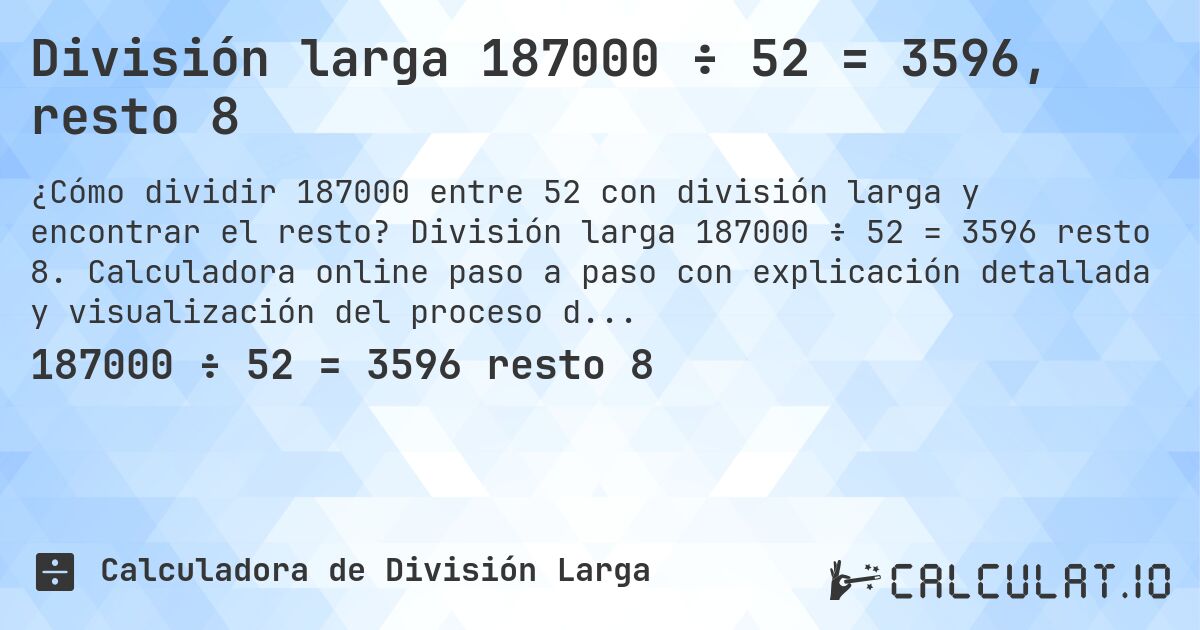 División larga 187000 ÷ 52 = 3596, resto 8. División larga 187000 ÷ 52 = 3596 resto 8. Calculadora online paso a paso con explicación detallada y visualización del proceso de división con resto.