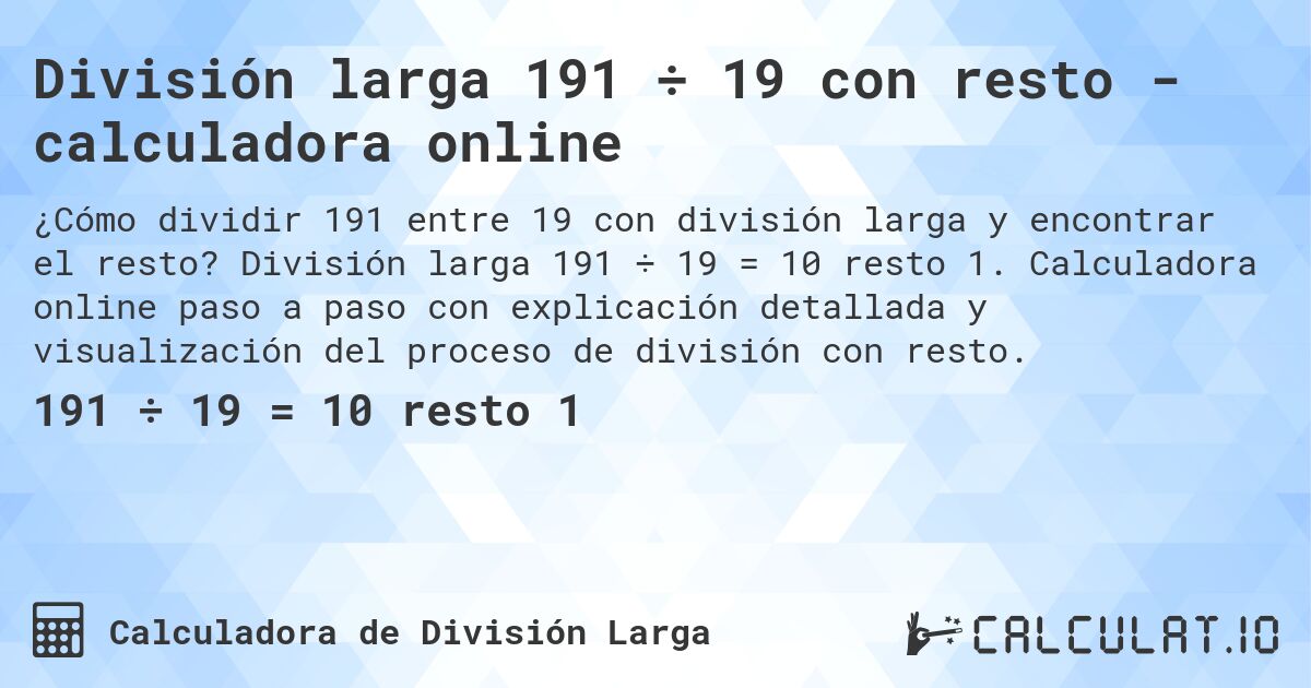 División larga 191 ÷ 19 con resto - calculadora online. División larga 191 ÷ 19 = 10 resto 1. Calculadora online paso a paso con explicación detallada y visualización del proceso de división con resto.
