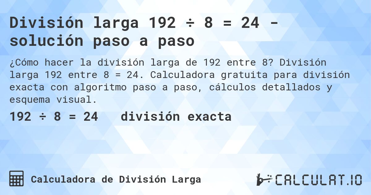 División larga 192 ÷ 8 = 24 - solución paso a paso. División larga 192 entre 8 = 24. Calculadora gratuita para división exacta con algoritmo paso a paso, cálculos detallados y esquema visual.