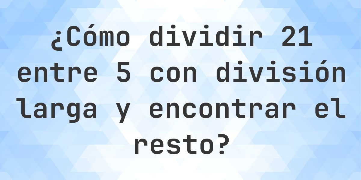 Division 21 Math División larga 21 ÷ 5 con resto - calculadora online - Calculatio
